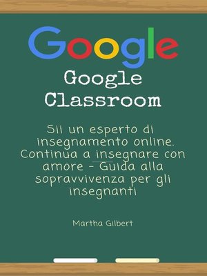 cover image of Google Classroom sii un Esperto di  Insegnamento Online. Continua a Insegnare con Amore--Guida Alla Sopravvivenza per gli Insegnanti